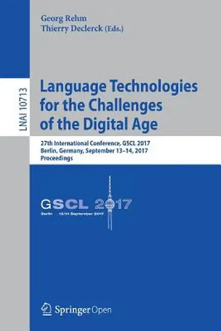Language Technologies for the Challenges of the Digital Age: 27th International Conference, Gscl 2017, Berlin, Germany, September 13-14, 2017, Proceed by Georg Rehm