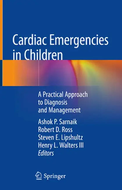 Cardiac Emergencies in Children: A Practical Approach to Diagnosis and Management by Ashok P. Sarnaik