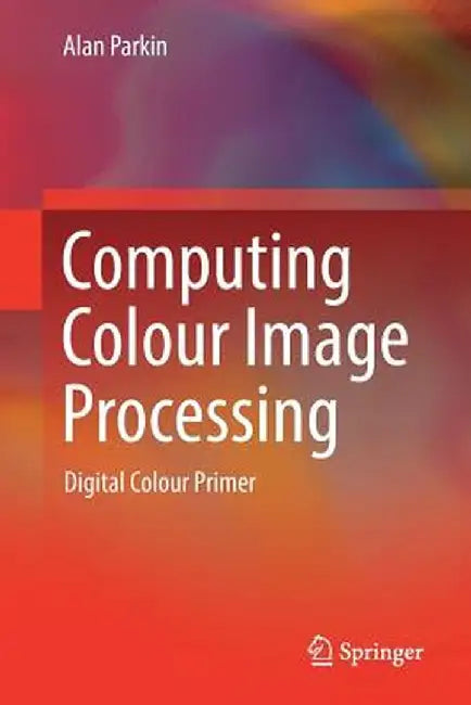 Computing Colour Image Processing: Digital Colour Primer by Alan Parkin