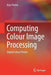 Computing Colour Image Processing: Digital Colour Primer by Alan Parkin
