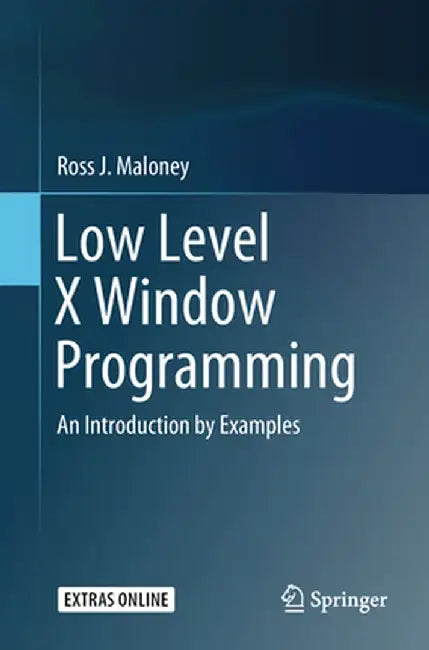 Low Level X Window Programming: An Introduction by Examples by Ross J. Maloney
