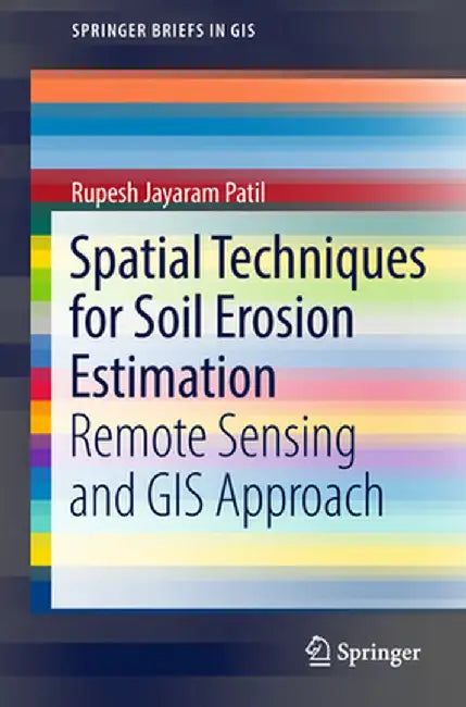 Spatial Techniques for Soil Erosion Estimation: Remote Sensing and GIS Approach by Rupesh Jayaram Patil