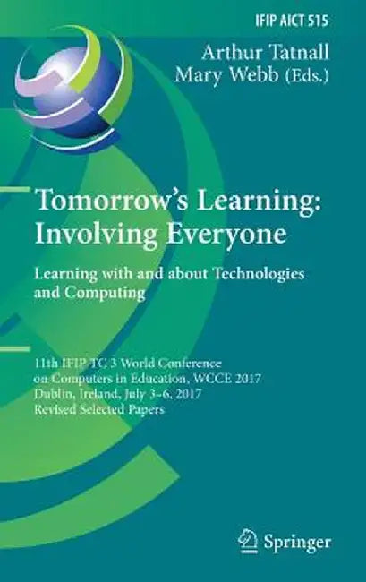 Tomorrow's Learning: Involving Everyone. Learning with and about Technologies and Computing: 11th Ifip Tc 3 World Conference on Computers in Education by Arthur Tatnall