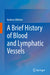 A Brief History of Blood and Lymphatic Vessels by Andreas Bikfalvi