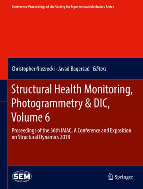 Structural Health Monitoring, Photogrammetry & DIC, Volume 6: Proceedings of the 36th Imac, a Conference and Exposition on Structural Dynamics 2018 by Christopher Niezrecki