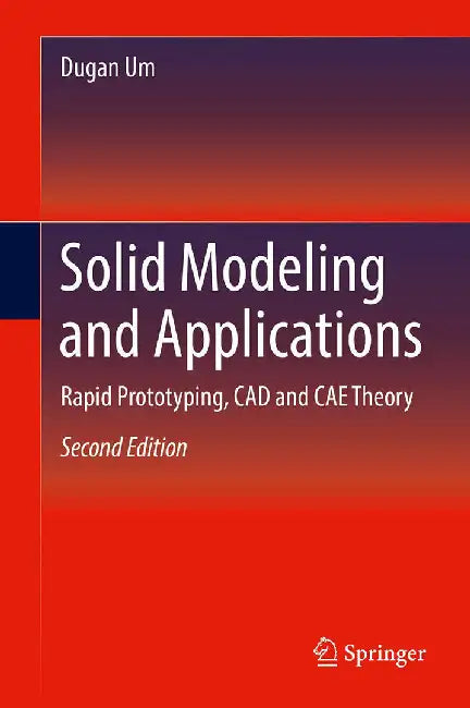 Solid Modeling and Applications-Rapid Prototyping CAD and CAE Theory by Um