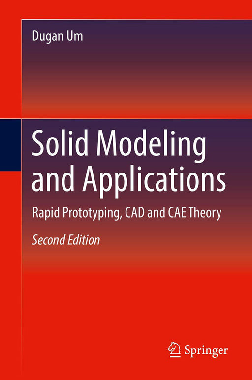 Solid Modeling and Applications-Rapid Prototyping CAD and CAE Theory by Um