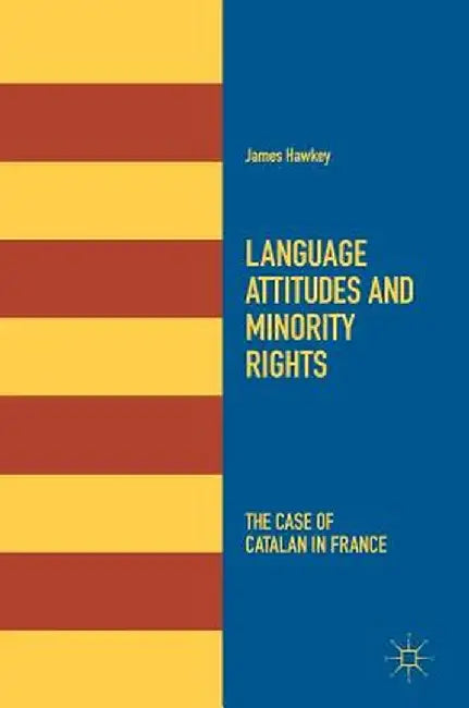 Language Attitudes and Minority Rights: The Case of Catalan in France by James Hawkey