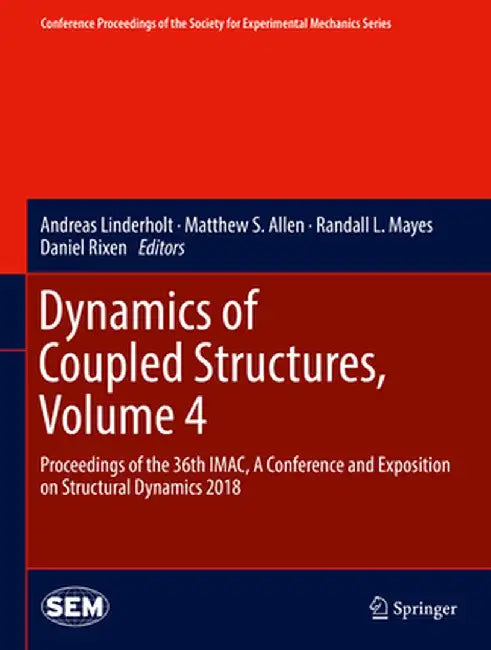 Dynamics of Coupled Structures, Volume 4: Proceedings of the 36th Imac, a Conference and Exposition on Structural Dynamics 2018 by Andreas Linderholt