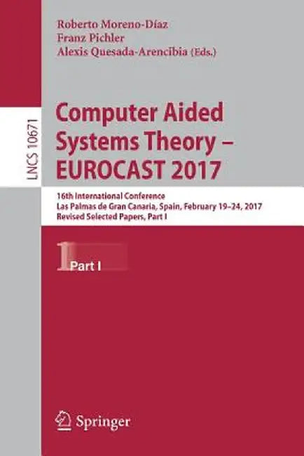 Computer Aided Systems Theory - Eurocast 2017: 16th International Conference, Las Palmas de Gran Canaria, Spain, February 19-24, 2017, Revised Selecte by Roberto Moreno-Díaz
