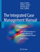 The Integrated Case Management Manual: Value-Based Assistance to Complex Medical and Behavioral Health Patients by Roger G. Kathol