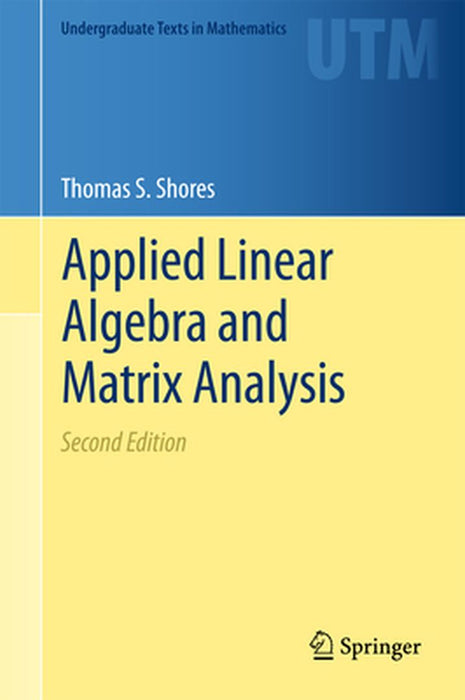 Applied Linear Algebra and Matrix Analysis:: Undergraduate Texts in Mathematics by Thomas S. Shores