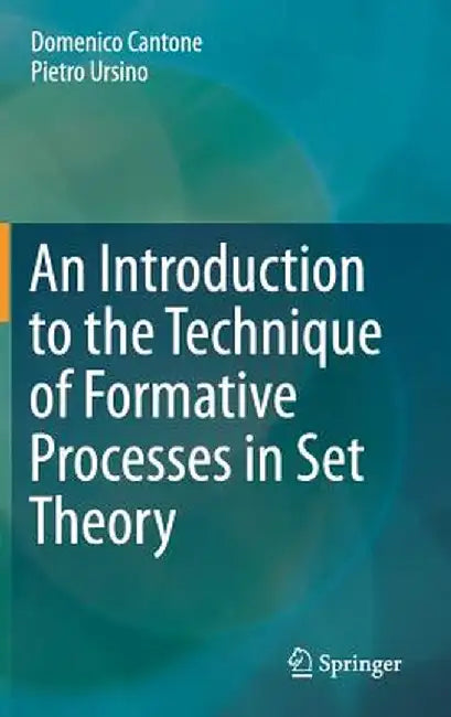An Introduction to the Technique of Formative Processes in Set Theory by Domenico Cantone