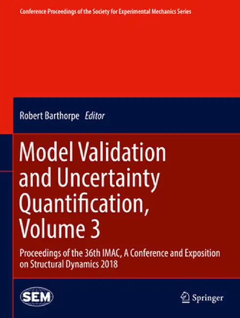 Model Validation and Uncertainty Quantification, Volume 3: Proceedings of the 36th Imac, a Conference and Exposition on Structural Dynamics 2018 by Robert Barthorpe