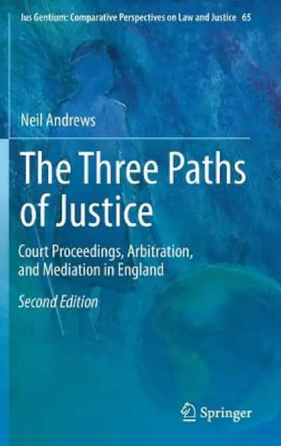 The Three Paths of Justice: Court Proceedings, Arbitration, and Mediation in England by Neil Andrews