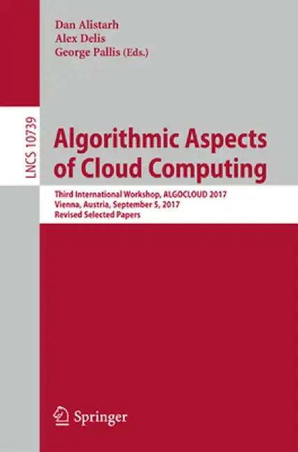 Algorithmic Aspects of Cloud Computing: Third International Workshop, Algocloud 2017, Vienna, Austria, September 5, 2017, Revised Selected Papers by Dan Alistarh