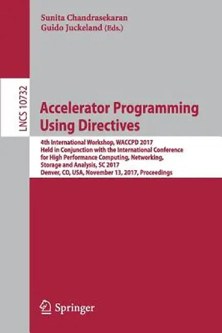 Accelerator Programming Using Directives: 4th International Workshop, Waccpd 2017, Held in Conjunction with the International Conference for High Perf by Sunita Chandrasekaran
