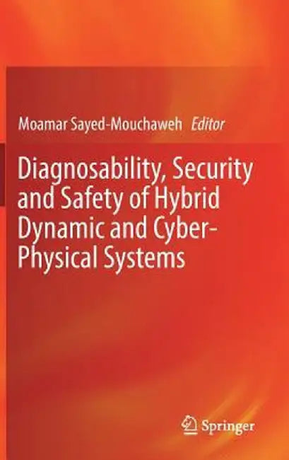 Diagnosability, Security and Safety of Hybrid Dynamic and Cyber-Physical Systems by Moamar Sayed-Mouchaweh