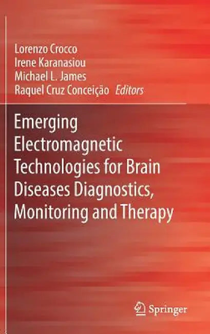 Emerging Electromagnetic Technologies for Brain Diseases Diagnostics, Monitoring and Therapy by Lorenzo Crocco