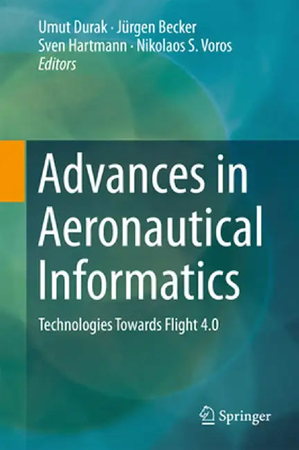 Advances in Aeronautical Informatics: Technologies Towards Flight 4.0 by Umut Durak