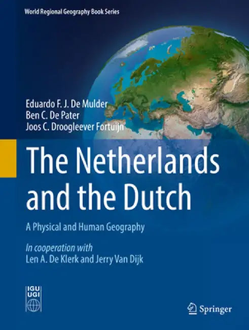 The Netherlands and the Dutch: A Physical and Human Geography by Eduardo F. J. de Mulder