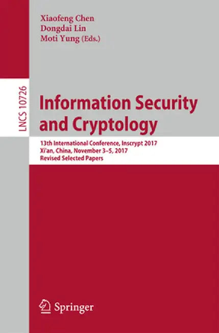 Information Security and Cryptology: 13th International Conference, Inscrypt 2017, Xi'an, China, November 3-5, 2017, Revised Selected Papers by Xiaofeng Chen