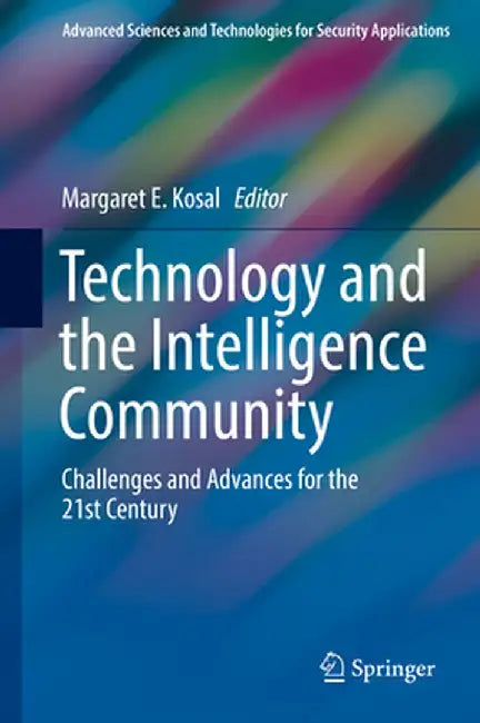 Technology and the Intelligence Community: Challenges and Advances for the 21st Century by Margaret E. Kosal