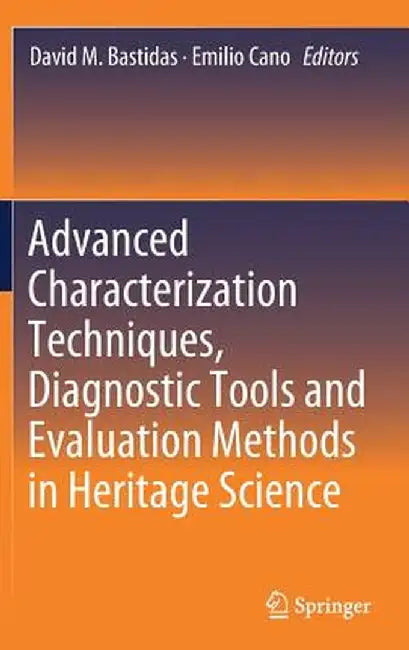 Advanced Characterization Techniques, Diagnostic Tools and Evaluation Methods in Heritage Science by David M. Bastidas