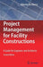Project Management for Facility Constructions: A Guide for Engineers and Architects by Alberto De Marco