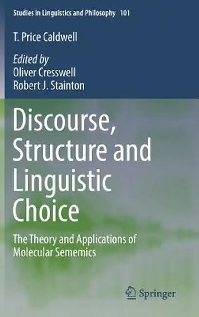 Discourse, Structure and Linguistic Choice: The Theory and Applications of Molecular Sememics by T. Price Caldwell