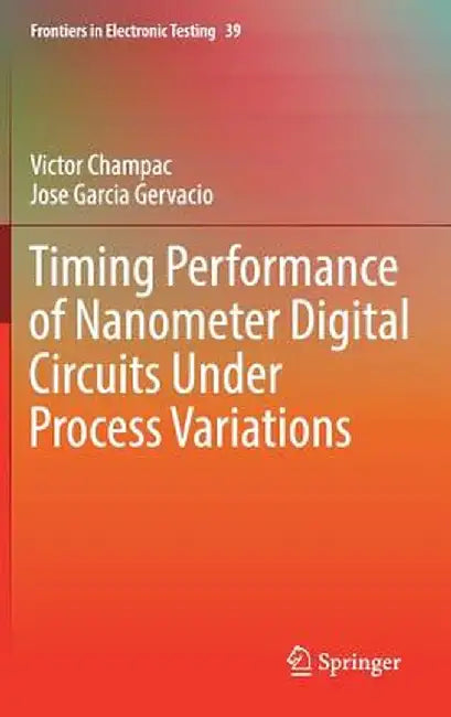 Timing Performance of Nanometer Digital Circuits Under Process Variations by Victor Champac