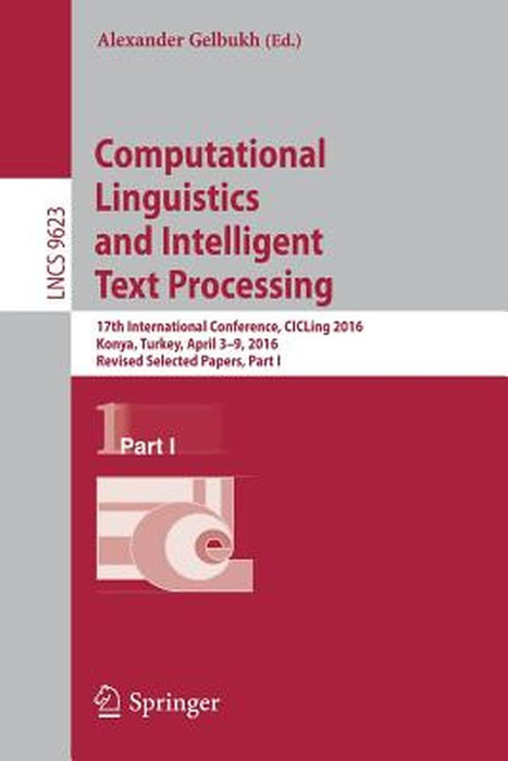 Computational Linguistics and Intelligent Text Processing: 17th International Conference, Cicling 2016, Konya, Turkey, April 3-9, 2016, Revised Select by Alexander Gelbukh