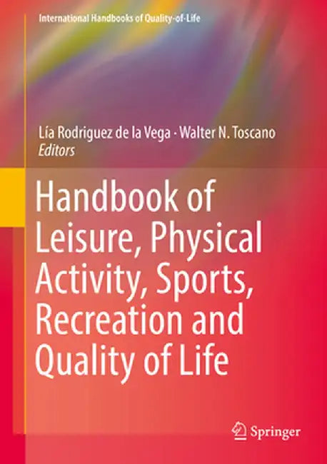 Handbook of Leisure, Physical Activity, Sports, Recreation and Quality of Life by Lía Rodriguez de la Vega