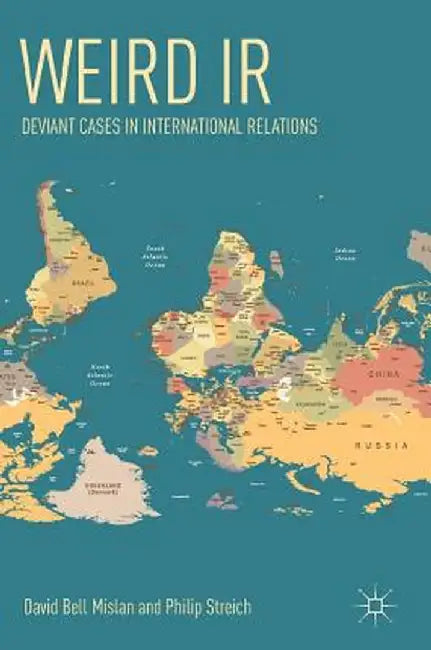 Weird IR: Deviant Cases in International Relations by David Bell Mislan