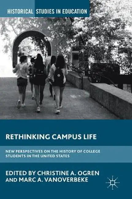 Rethinking Campus Life: New Perspectives on the History of College Students in the United States by Christine A. Ogren
