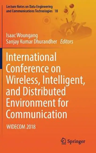 International Conference on Wireless, Intelligent, and Distributed Environment for Communication: Widecom 2018 by Isaac Woungang