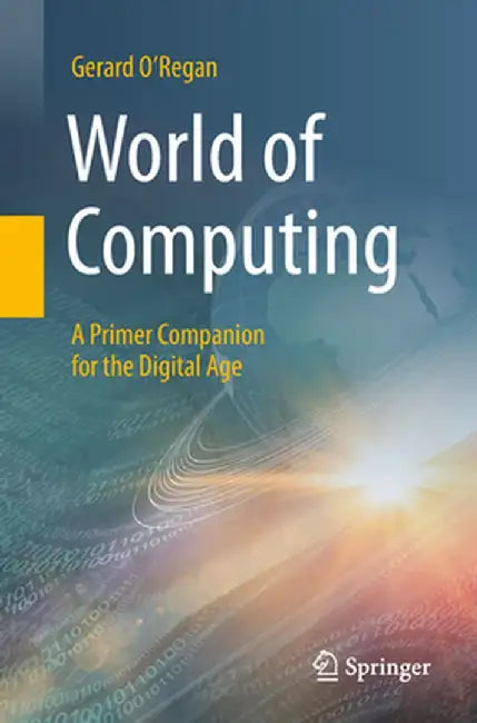 World of Computing: A Primer Companion for the Digital Age by Gerard O'Regan