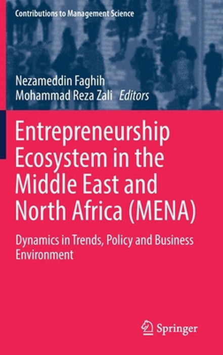 Entrepreneurship Ecosystem in the Middle East and North Africa (Mena): Dynamics in Trends, Policy and Business Environment by Nezameddin Faghih