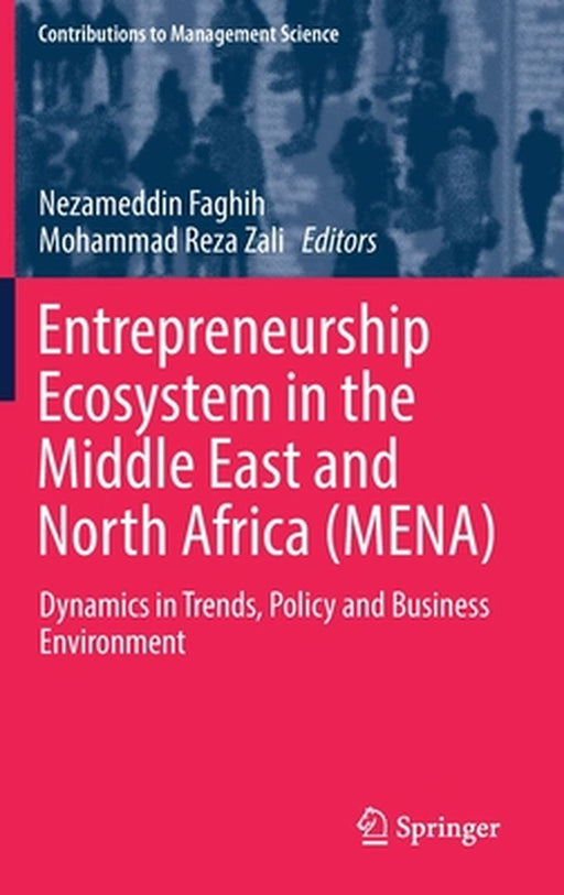 Entrepreneurship Ecosystem in the Middle East and North Africa (Mena): Dynamics in Trends, Policy and Business Environment by Nezameddin Faghih