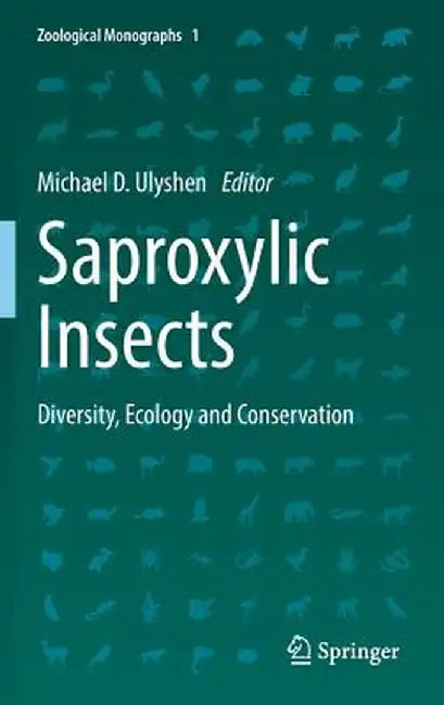 Saproxylic Insects: Diversity, Ecology and Conservation by Michael D. Ulyshen