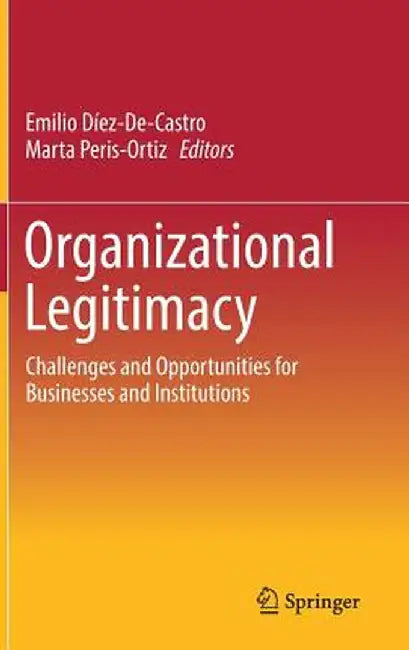 Organizational Legitimacy: Challenges and Opportunities for Businesses and Institutions by Emilio Díez-De-Castro