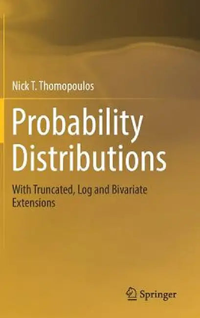 Probability Distributions: With Truncated, Log and Bivariate Extensions by Nick T. Thomopoulos