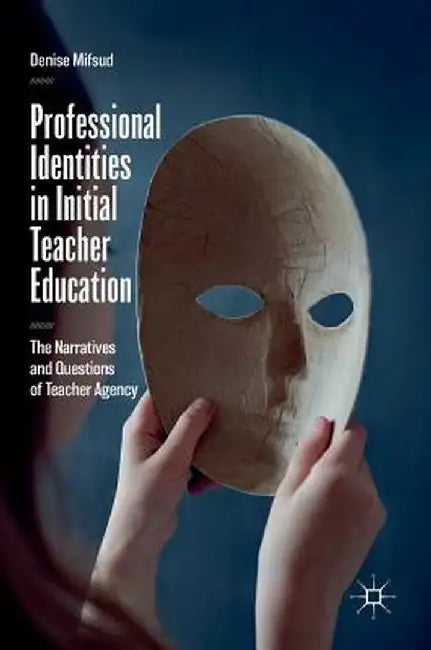 Professional Identities in Initial Teacher Education: The Narratives and Questions of Teacher Agency by Denise Mifsud