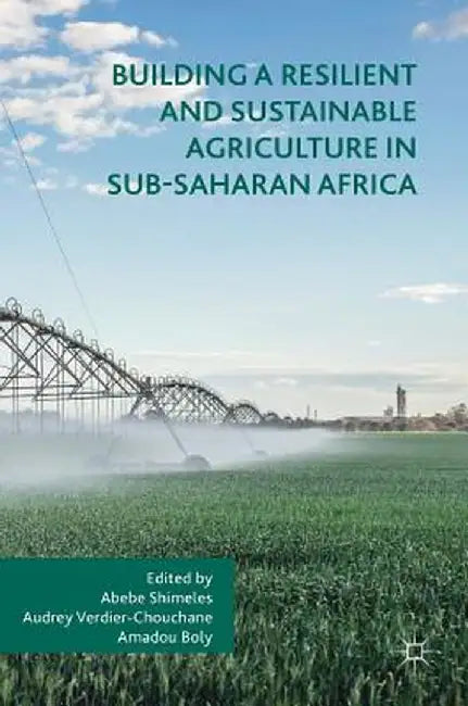 Building a Resilient and Sustainable Agriculture in Sub-Saharan Africa by Abebe Shimeles