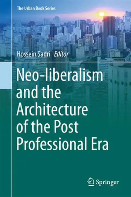 Neo-Liberalism and the Architecture of the Post Professional Era by Hossein Sadri
