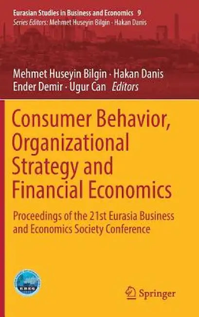 Consumer Behavior, Organizational Strategy and Financial Economics: Proceedings of the 21st Eurasia Business and Economics Society Conference by Mehmet Huseyin Bilgin