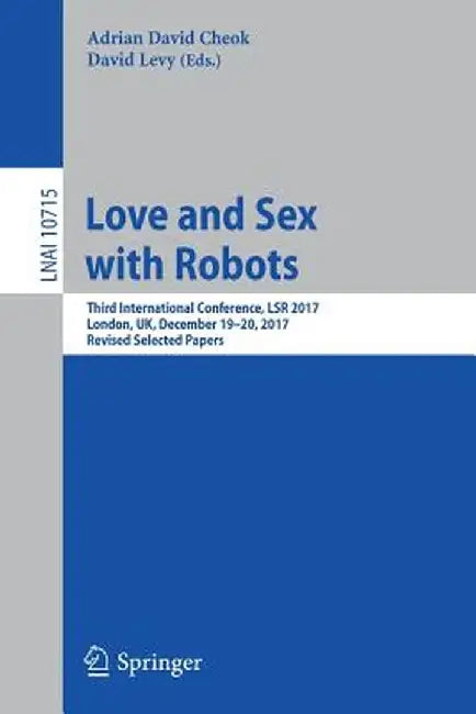 Love and Sex with Robots: Third International Conference, Lsr 2017, London, Uk, December 19-20, 2017, Revised Selected Papers by Adrian David Cheok