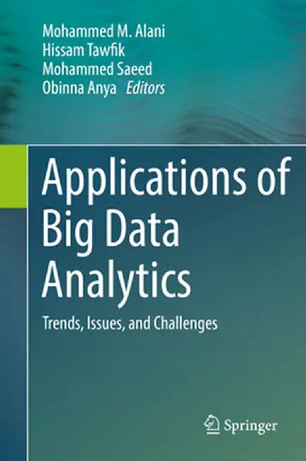 Applications of Big Data Analytics: Trends, Issues, and Challenges by Mohammed M. Alani