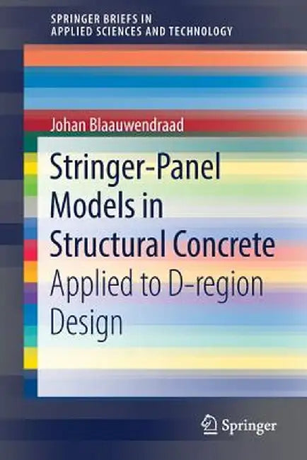 Stringer-Panel Models in Structural Concrete: Applied to D-Region Design by Johan Blaauwendraad