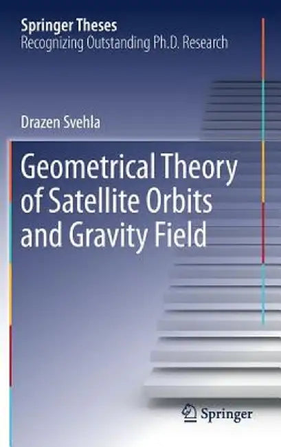 Geometrical Theory of Satellite Orbits and Gravity Field by Drazen Svehla